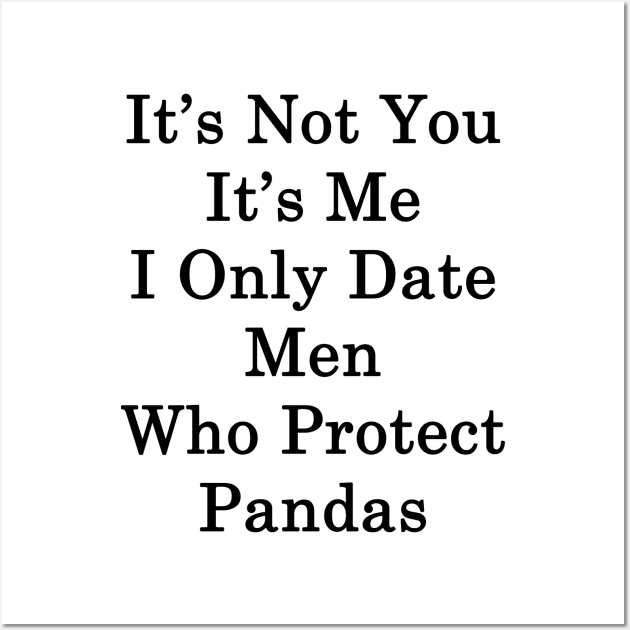 It's Not You It's Me I Only Date Men Who Protect Pandas Wall Art by supernova23